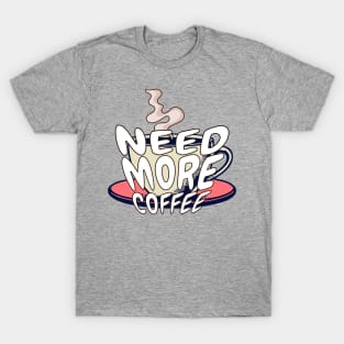 Need more coffee T-Shirt